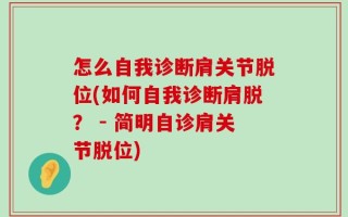 怎么自我诊断肩关节脱位(如何自我诊断肩脱？ - 简明自诊肩关节脱位)