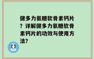 健多力氨糖软骨素钙片？详解健多力氨糖软骨素钙片的功效与使用方法？