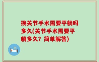 换关节手术需要平躺吗多久(关节手术需要平躺多久？简单解答)