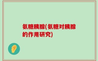 氨糖胰腺(氨糖对胰腺的作用研究)