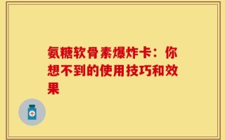 氨糖软骨素爆炸卡：你想不到的使用技巧和效果