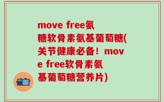 move free氨糖软骨素氨基葡萄糖(关节健康必备！move free软骨素氨基葡萄糖营养片)