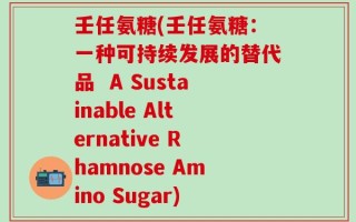 壬任氨糖(壬任氨糖：一种可持续发展的替代品  A Sustainable Alternative Rhamnose Amino Sugar)