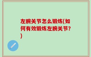 左腕关节怎么锻炼(如何有效锻炼左腕关节？)