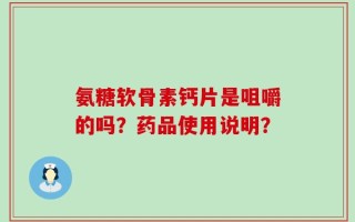 氨糖软骨素钙片是咀嚼的吗？药品使用说明？