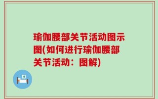 瑜伽腰部关节活动图示图(如何进行瑜伽腰部关节活动：图解)