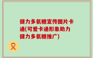 健力多氨糖宣传图片卡通(可爱卡通形象助力健力多氨糖推广)