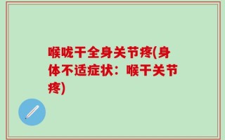 喉咙干全身关节疼(身体不适症状：喉干关节疼)