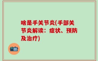 啥是手关节炎(手部关节炎解读：症状、预防及治疗)