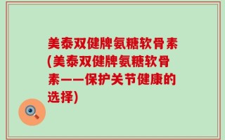 美泰双健牌氨糖软骨素(美泰双健牌氨糖软骨素——保护关节健康的选择)