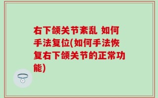 右下颌关节紊乱 如何手法复位(如何手法恢复右下颌关节的正常功能)