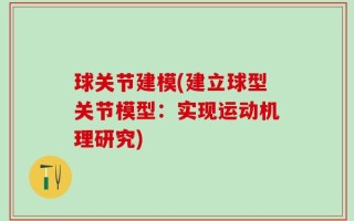 球关节建模(建立球型关节模型：实现运动机理研究)