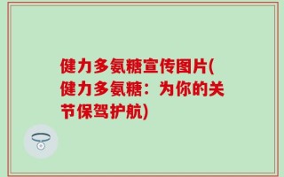 健力多氨糖宣传图片(健力多氨糖：为你的关节保驾护航)
