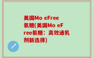 美国Mo eFree氨糖(美国Mo eFree氨糖：高效通乳剂新选择)