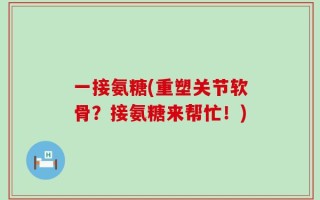 一接氨糖(重塑关节软骨？接氨糖来帮忙！)