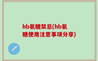 hb氨糖禁忌(hb氨糖使用注意事项分享)