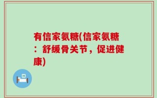 有信家氨糖(信家氨糖：舒缓骨关节，促进健康)