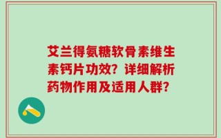 艾兰得氨糖软骨素维生素钙片功效？详细解析药物作用及适用人群？