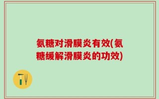氨糖对滑膜炎有效(氨糖缓解滑膜炎的功效)
