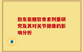 敖东氨糖软骨素剂量研究及其对关节健康的影响分析