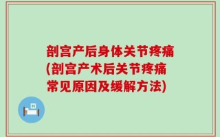 剖宫产后身体关节疼痛(剖宫产术后关节疼痛常见原因及缓解方法)