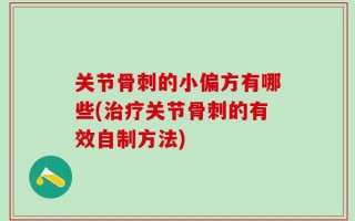 关节骨刺的小偏方有哪些(治疗关节骨刺的有效自制方法)