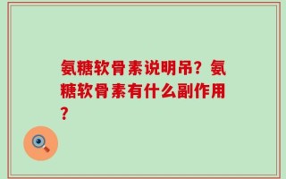 氨糖软骨素说明吊？氨糖软骨素有什么副作用？