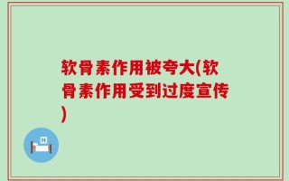 软骨素作用被夸大(软骨素作用受到过度宣传)