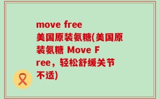 move free 美国原装氨糖(美国原装氨糖 Move Free，轻松舒缓关节不适)