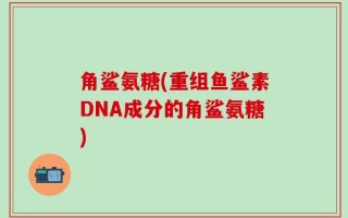 角鲨氨糖(重组鱼鲨素DNA成分的角鲨氨糖)