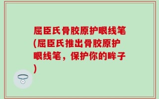 屈臣氏骨胶原护眼线笔(屈臣氏推出骨胶原护眼线笔，保护你的眸子)