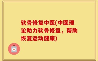 软骨修复中医(中医理论助力软骨修复，帮助恢复运动健康)