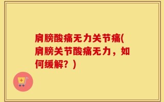 肩膀酸痛无力关节痛(肩膀关节酸痛无力，如何缓解？)