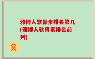 雅博人软骨素排名第几(雅博人软骨素排名前列)