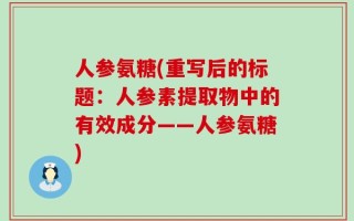 人参氨糖(重写后的标题：人参素提取物中的有效成分——人参氨糖)
