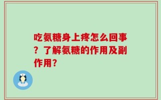 吃氨糖身上疼怎么回事？了解氨糖的作用及副作用？