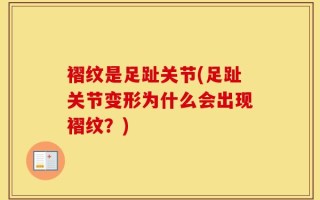 褶纹是足趾关节(足趾关节变形为什么会出现褶纹？)