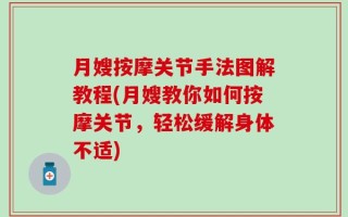 月嫂按摩关节手法图解教程(月嫂教你如何按摩关节，轻松缓解身体不适)