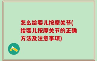 怎么给婴儿按摩关节(给婴儿按摩关节的正确方法及注意事项)