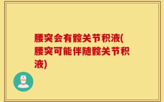 腰突会有髋关节积液(腰突可能伴随髋关节积液)