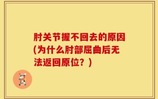 肘关节握不回去的原因(为什么肘部屈曲后无法返回原位？)