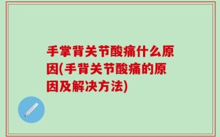 手掌背关节酸痛什么原因(手背关节酸痛的原因及解决方法)
