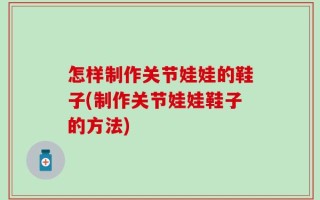怎样制作关节娃娃的鞋子(制作关节娃娃鞋子的方法)