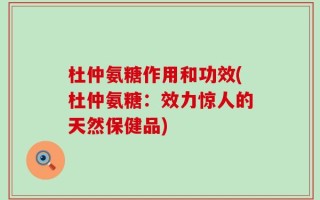 杜仲氨糖作用和功效(杜仲氨糖：效力惊人的天然保健品)