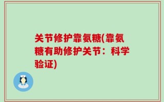 关节修护靠氨糖(靠氨糖有助修护关节：科学验证)