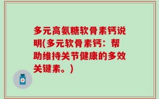 多元高氨糖软骨素钙说明(多元软骨素钙：帮助维持关节健康的多效关键素。)
