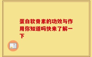 蛋白软骨素的功效与作用你知道吗快来了解一下
