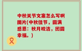 中秋关节文案怎么写啊图片(中秋佳节，圆满感恩：秋月皎洁，团圆幸福。)