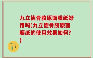 九立德骨胶原面膜纸好用吗(九立德骨胶原面膜纸的使用效果如何？)