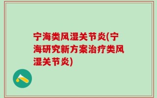宁海类风湿关节炎(宁海研究新方案治疗类风湿关节炎)